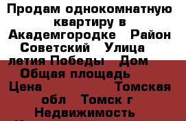 Продам однокомнатную квартиру в Академгородке › Район ­ Советский › Улица ­ 30-летия Победы › Дом ­ 7 › Общая площадь ­ 31 › Цена ­ 1 780 000 - Томская обл., Томск г. Недвижимость » Квартиры продажа   . Томская обл.,Томск г.